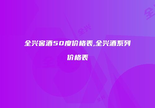 全兴窖酒50度价格表,全兴酒系列价格表