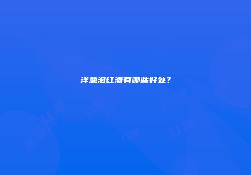 洋葱泡红酒有哪些好处？