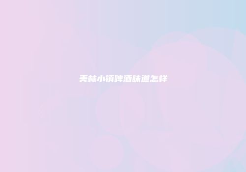 美林小镇啤酒味道怎样