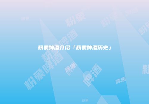 粉象啤酒介绍「粉象啤酒历史」