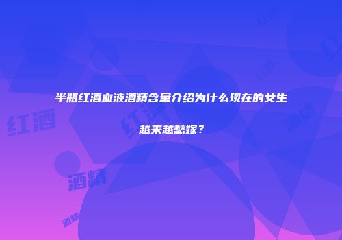 半瓶红酒血液酒精含量介绍为什么现在的女生越来越愁嫁？