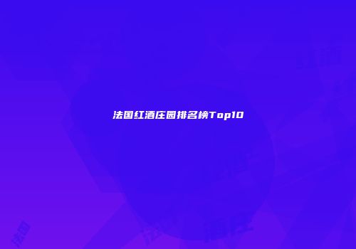 法国红酒庄园排名榜Top10