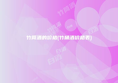 竹筒酒的价格(竹桶酒价格表)