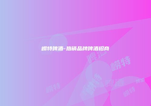 崂特啤酒-热销品牌啤酒招商