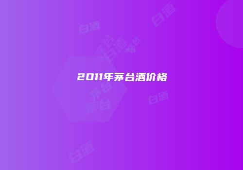 2O11年茅台酒价格