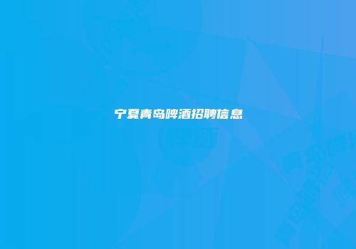宁夏青岛啤酒招聘信息