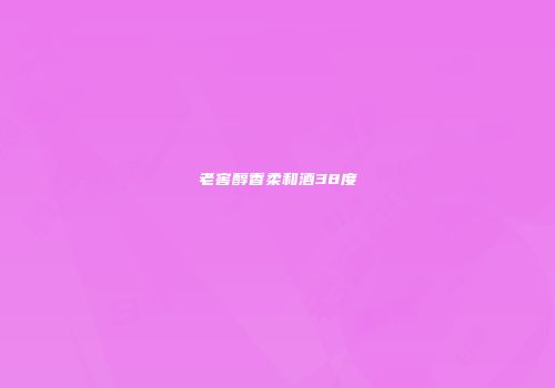 老窖醇香柔和酒38度