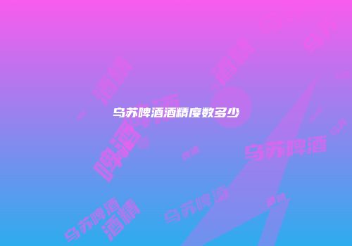 乌苏啤酒酒精度数多少