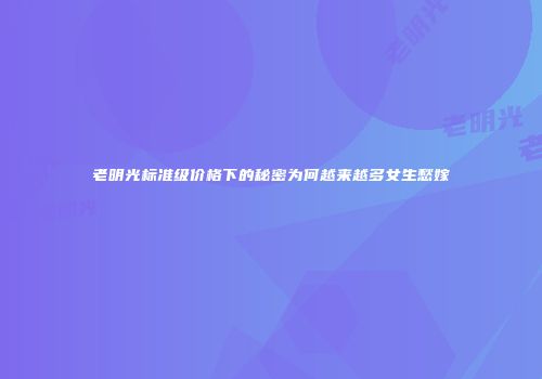 老明光标准级价格下的秘密为何越来越多女生愁嫁