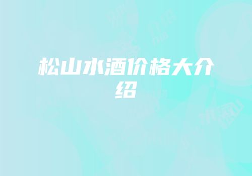 松山水酒价格大介绍
