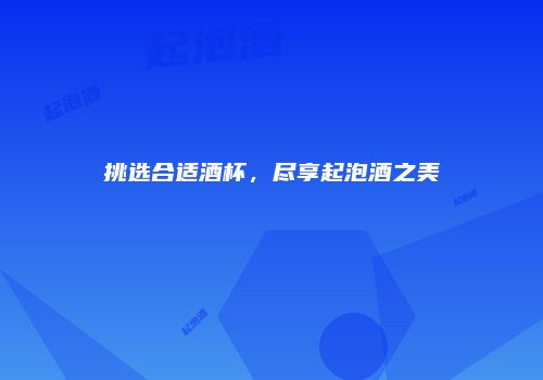 挑选合适酒杯，尽享起泡酒之美