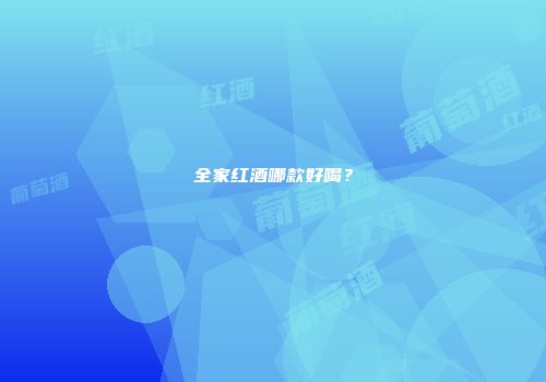 全家红酒哪款好喝？