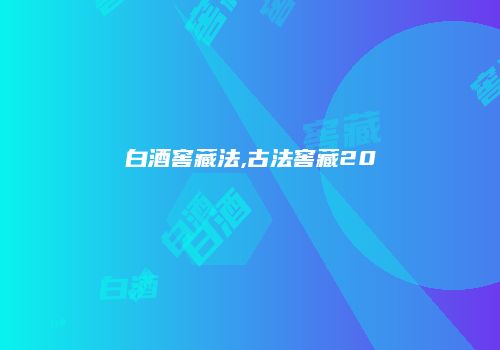 白酒窖藏法,古法窖藏20