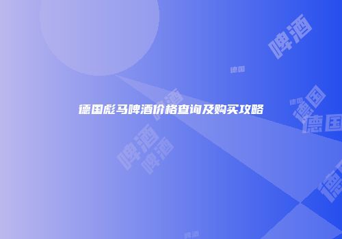 德国彪马啤酒价格查询及购买攻略