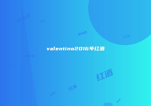 valentino2016年红酒