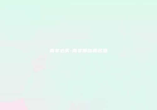 南非必买-南非哪些著名酒