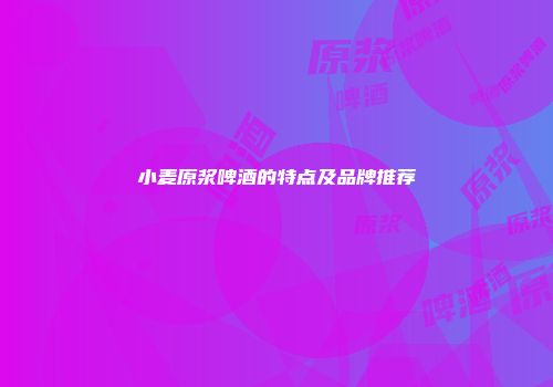 小麦原浆啤酒的特点及品牌推荐