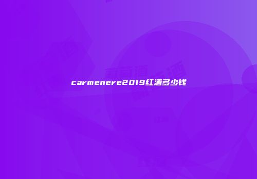 carmenere2019红酒多少钱