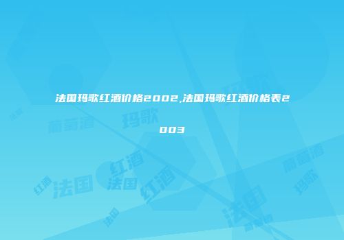 法国玛歌红酒价格2002,法国玛歌红酒价格表2003