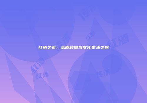 红酒之夜：品质较量与文化传承之旅