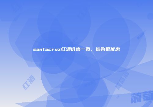 santacruz红酒价格一览，选购更优惠