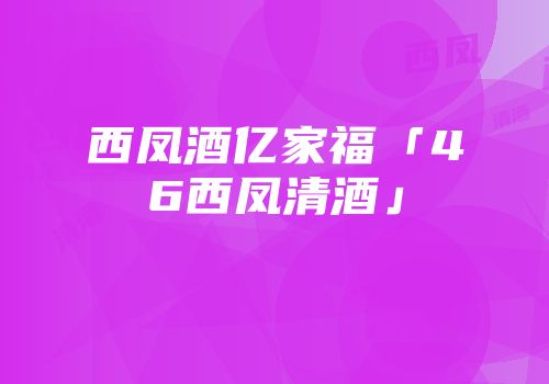 西凤酒亿家福「46西凤清酒」