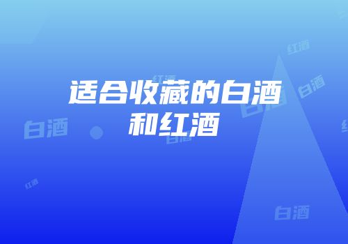 适合收藏的白酒和红酒