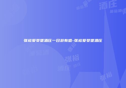 张裕爱斐堡酒庄一日游有感-张裕爱斐堡酒庄