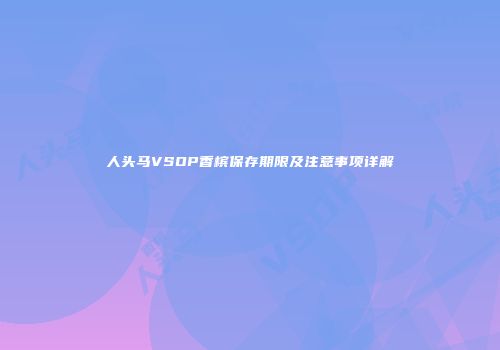 人头马VSOP香槟保存期限及注意事项详解