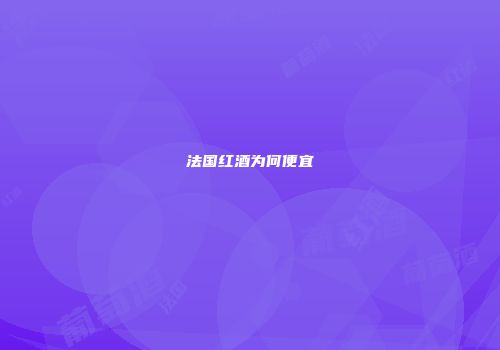 法国红酒为何便宜