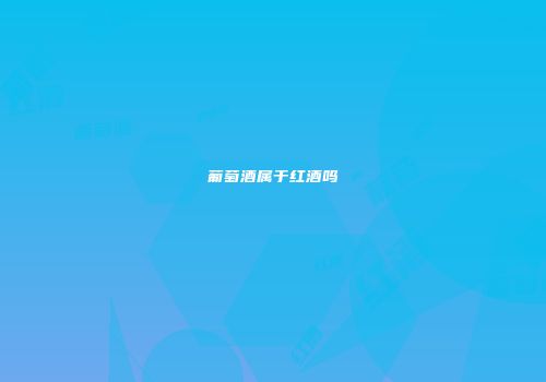 葡萄酒属于红酒吗