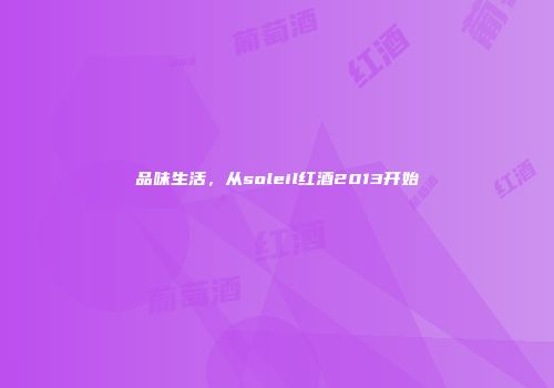 品味生活，从soleil红酒2013开始