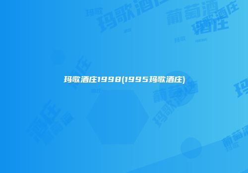 玛歌酒庄1998(1995玛歌酒庄)