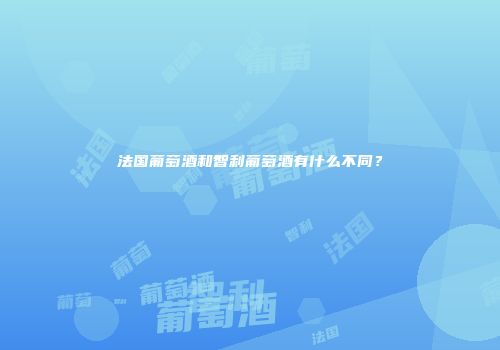 法国葡萄酒和智利葡萄酒有什么不同？