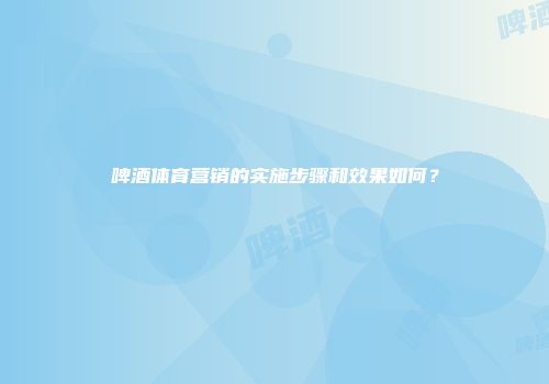 啤酒体育营销的实施步骤和效果如何？