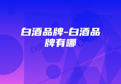 白酒品牌-白酒品牌有哪
