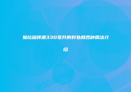 易拉罐啤酒330毫升的好处和各种喝法介绍