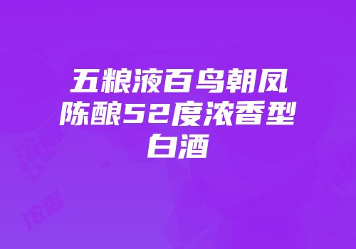 五粮液百鸟朝凤陈酿52度浓香型白酒
