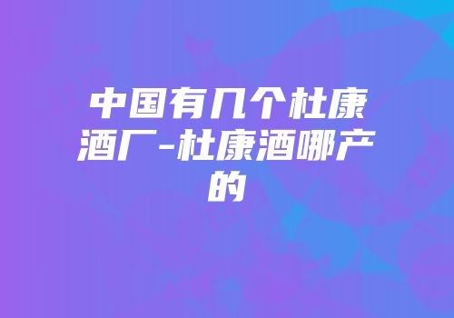 中国有几个杜康酒厂-杜康酒哪产的