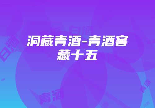 洞藏青酒-青酒窖藏十五