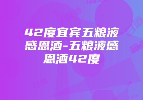 42度宜宾五粮液感恩酒-五粮液感恩酒42度