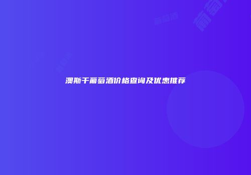澳斯干葡萄酒价格查询及优惠推荐