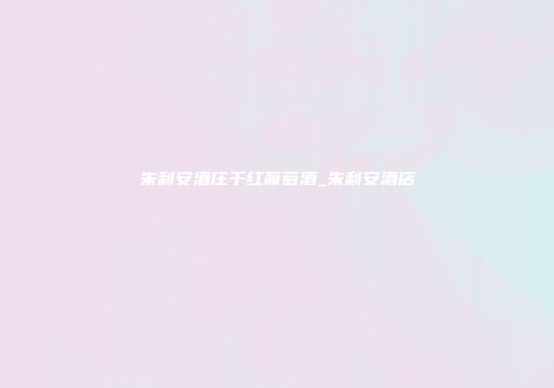 朱利安酒庄干红葡萄酒_朱利安酒店
