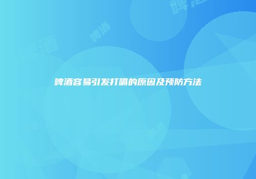 啤酒容易引发打嗝的原因及预防方法