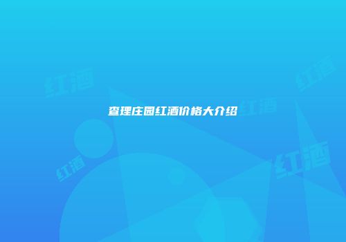 查理庄园红酒价格大介绍