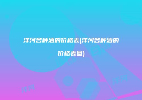 洋河各种酒的价格表(洋河各种酒的价格表图)