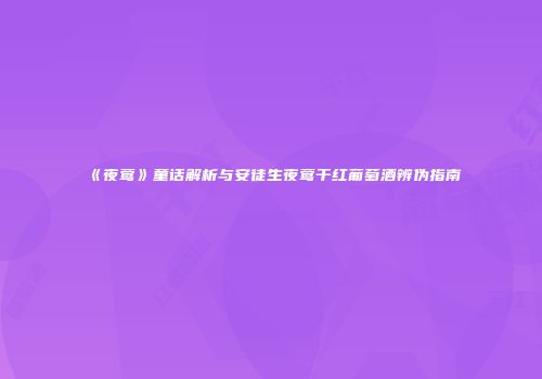 《夜莺》童话解析与安徒生夜莺干红葡萄酒辨伪指南