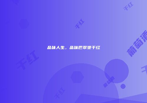 品味人生，品味巴翠堡干红