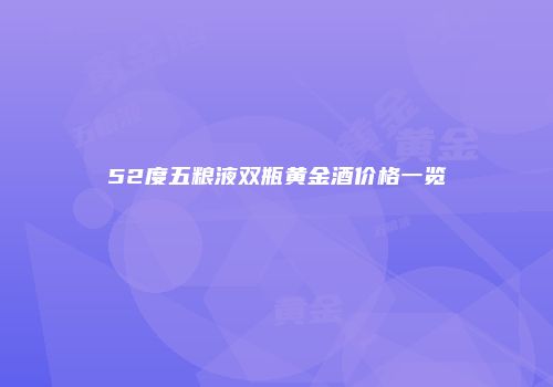 52度五粮液双瓶黄金酒价格一览