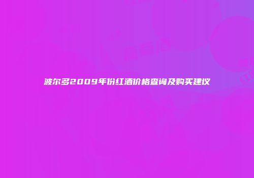 波尔多2009年份红酒价格查询及购买建议